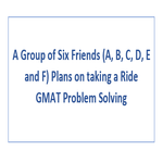 A Group of Six Friends A B C D E and F Plans on taking a Ride GMAT Problem Solving